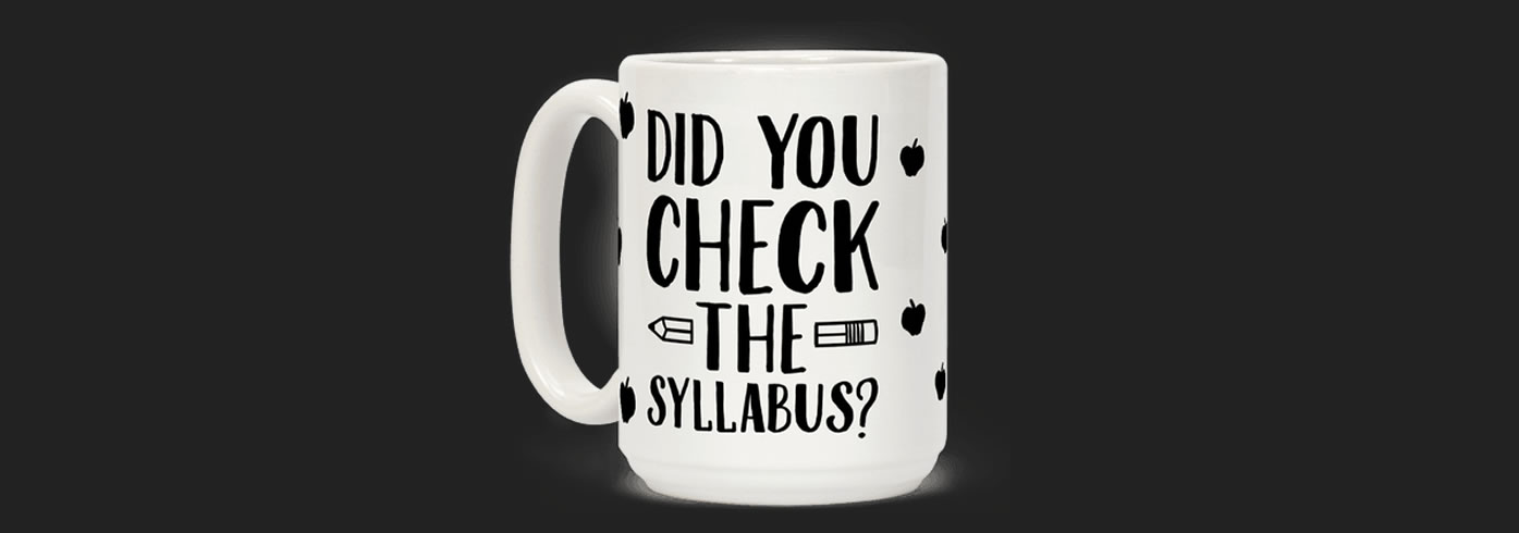 A mug that has "did you check the syllabus" written on it. Syllabus language is important