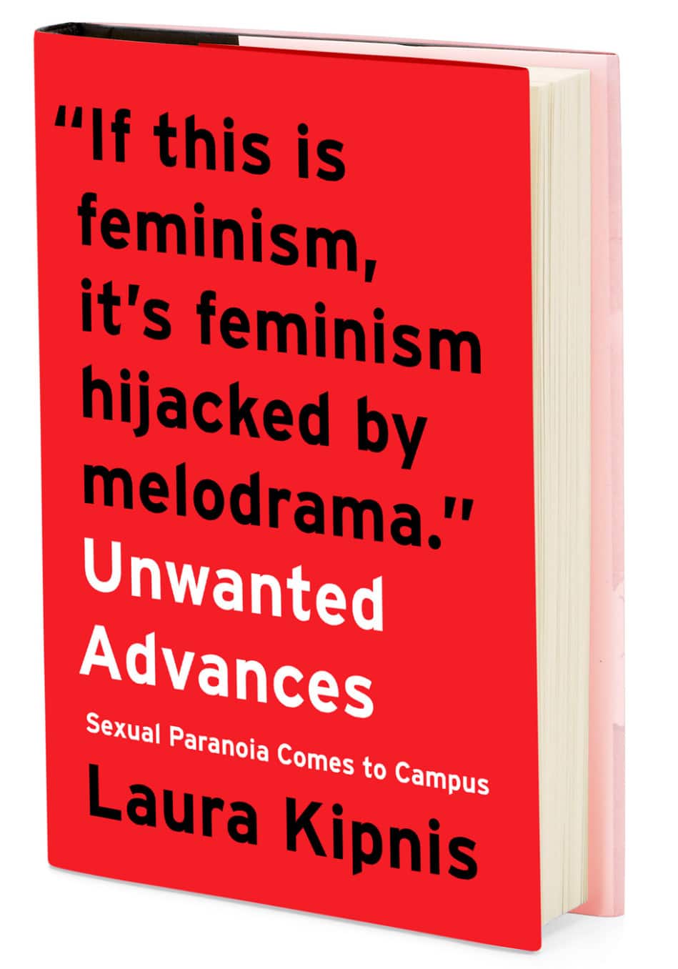 A Picture of a red book that says "if this is feminism, it's feminism hijacked by melodrama. Unwanted Advances: Sexual Paranoia Comes To Campus" by Laura Kipnis